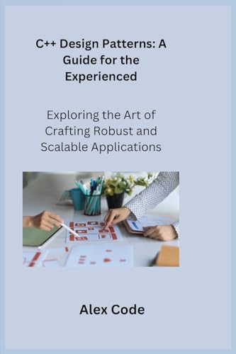 C++ Design Patterns: Exploring the Art of Crafting Robust and Scalable Applications C++ Design Patterns: Exploring the Art of Crafting Robust and Scalable Applications von Charles M Dominquez