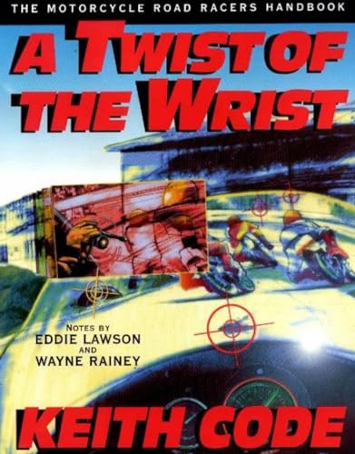 Twist of the Wrist: The Motorcycle Roadracers Handbook