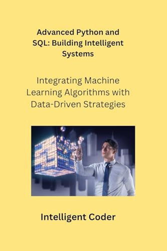 Advanced Python and SQL: Integrating Machine Learning Algorithms with Data-Driven Strategies Advanced Python and SQL: Integrating Machine Learning Algorithms with Data-Driven Strategies von Charles M Dominquez