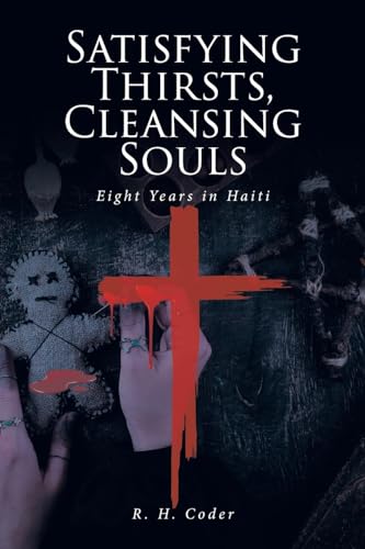 Satisfying Thirsts, Cleansing Souls: Eight Years in Haiti von Christian Faith Publishing