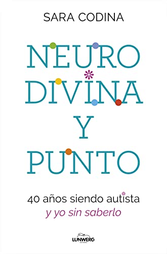 Neurodivina y punto: 40 años siendo autista y yo sin saberlo (Testimonios de vida) von Lunwerg Editores
