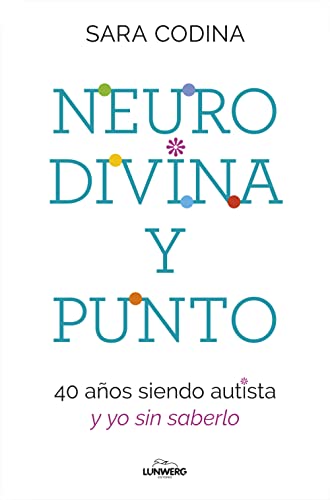 Neurodivina y punto: 40 años siendo autista y yo sin saberlo (Testimonios de vida)