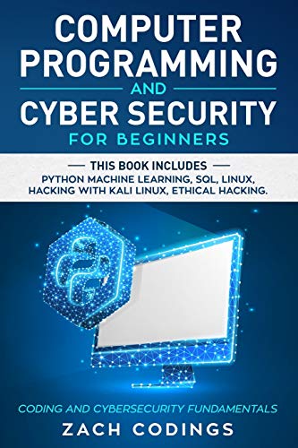 Computer Programming And Cyber Security for Beginners: This Book Includes: Python Machine Learning, SQL, Linux, Hacking with Kali Linux, Ethical Hacking. Coding and Cybersecurity Fundamentals