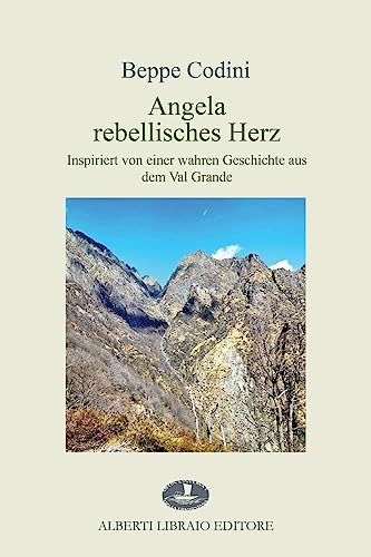 Angela rebellisches Herz. Inspiriert von einer wahren Geschichte aus dem Val Grande von Alberti