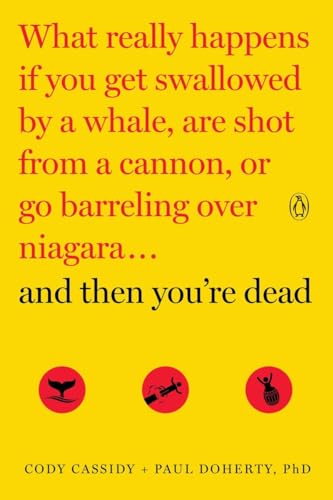 And Then You're Dead: What Really Happens If You Get Swallowed by a Whale, Are Shot from a Cannon, or Go Barreling over Niagara