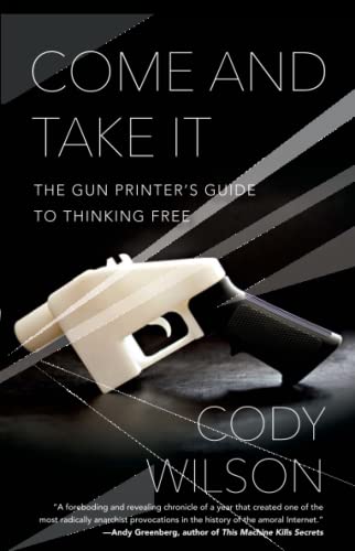 Come and Take It: The Gun Printer's Guide to Thinking Free