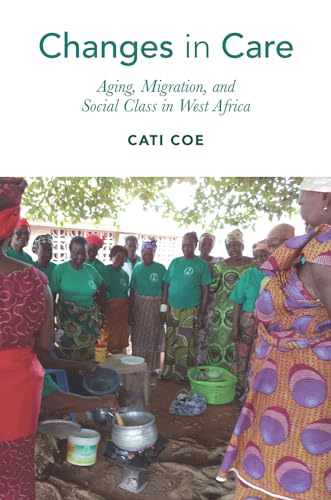 Changes in Care: Aging, Migration, and Social Class in West Africa (Global Perspectives on Aging)
