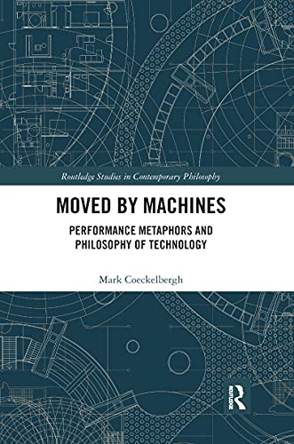 Moved by Machines: Performance Metaphors and Philosophy of Technology (Routledge Studies in Contemporary Philosophy) von Routledge
