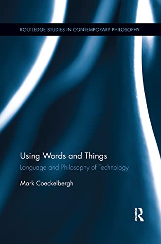 Using Words and Things: Language and Philosophy of Technology (Routledge Studies in Contemporary Philosophy) von Routledge