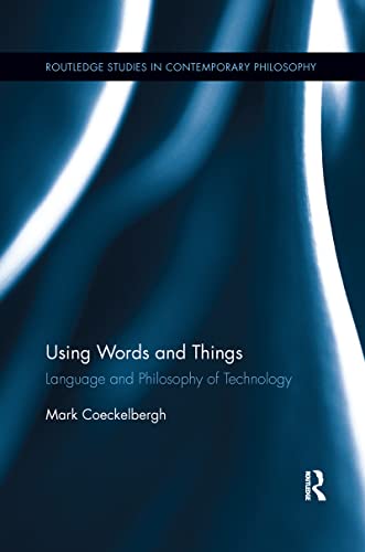 Using Words and Things: Language and Philosophy of Technology (Routledge Studies in Contemporary Philosophy)