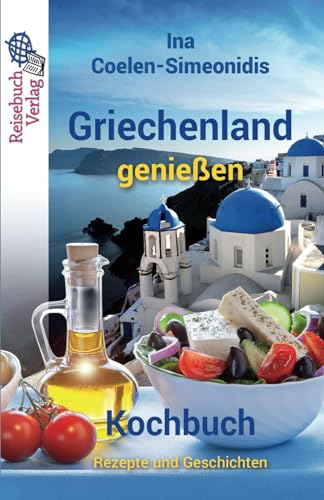 Griechenland genießen - Kochbuch: Rezepte und Geschichten von Reisebuch Verlag