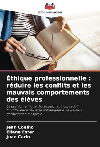 Éthique professionnelle : réduire les conflits et les mauvais comportements des élèves: La position éthique de l'enseignant, qui réduit l'indifférence ... et favorise la construction du savoir Éthique professionnelle : réduire les conflits et les mauvais comportements des élèves: La position éthique de l'enseignant, qui réduit l'indifférence ... et favorise la construction du savoir