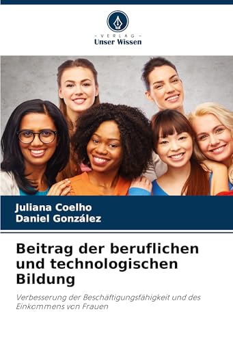 Beitrag der beruflichen und technologischen Bildung: Verbesserung der Beschäftigungsfähigkeit und des Einkommens von Frauen von Verlag Unser Wissen
