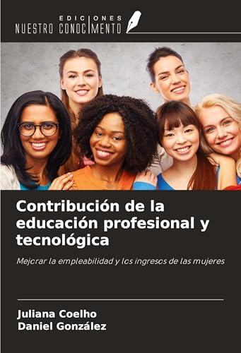 Contribución de la educación profesional y tecnológica: Mejorar la empleabilidad y los ingresos de las mujeres von Ediciones Nuestro Conocimiento
