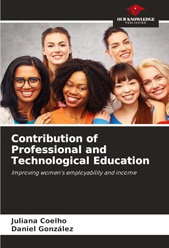 Contribution of Professional and Technological Education: Improving women's employability and income von Our Knowledge Publishing