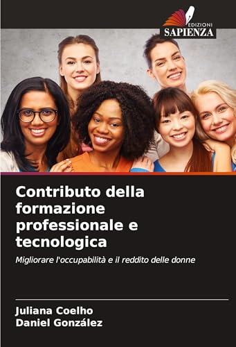 Contributo della formazione professionale e tecnologica: Migliorare l'occupabilità e il reddito delle donne von Edizioni Sapienza
