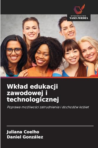 Wklad edukacji zawodowej i technologicznej: Poprawa mozliwosci zatrudnienia i dochodów kobiet von Wydawnictwo Nasza Wiedza