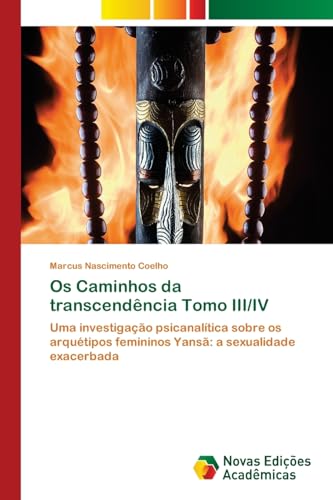 Os Caminhos da transcendência Tomo III/IV: Uma investigação psicanalítica sobre os arquétipos femininos Yansã: a sexualidade exacerbada von Novas Edições Acadêmicas