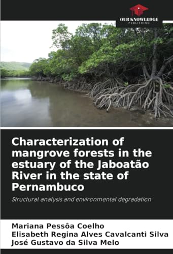 Characterization of mangrove forests in the estuary of the Jaboatão River in the state of Pernambuco: Structural analysis and environmental degradation Characterization of mangrove forests in the estuary of the Jaboatão River in the state of Pernambuco: Structural analysis and environmental degradation