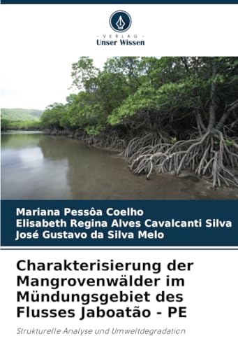 Charakterisierung der Mangrovenwälder im Mündungsgebiet des Flusses Jaboatão - PE: Strukturelle Analyse und Umweltdegradation von Verlag Unser Wissen