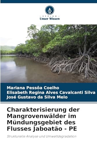 Charakterisierung der Mangrovenwälder im Mündungsgebiet des Flusses Jaboatão - PE: Strukturelle Analyse und Umweltdegradation