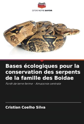 Bases écologiques pour la conservation des serpents de la famille des Boidae: Forêt de terre ferme - Amazonie centrale von Editions Notre Savoir
