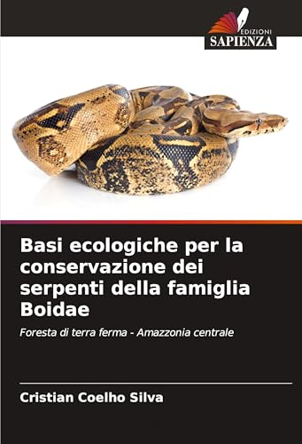 Basi ecologiche per la conservazione dei serpenti della famiglia Boidae: Foresta di terra ferma - Amazzonia centrale von Edizioni Sapienza