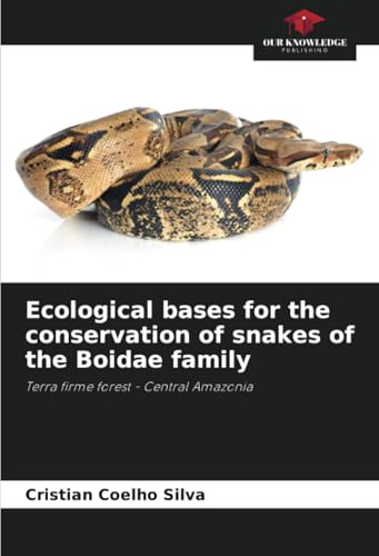 Ecological bases for the conservation of snakes of the Boidae family: Terra firme forest - Central Amazonia von Our Knowledge Publishing