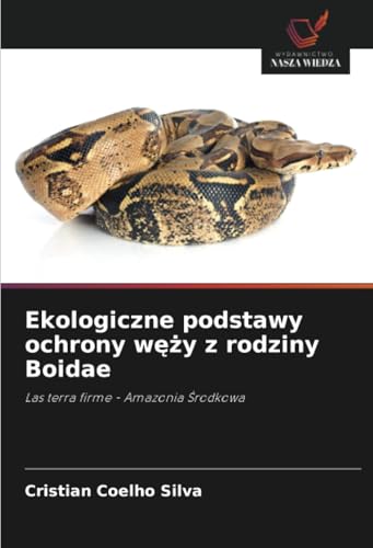 Ekologiczne podstawy ochrony węży z rodziny Boidae: Las terra firme - Amazonia Środkowa: Las terra firme - Amazonia ¿rodkowa von Wydawnictwo Nasza Wiedza