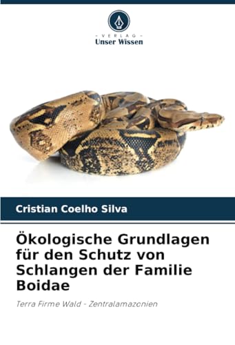 Ökologische Grundlagen für den Schutz von Schlangen der Familie Boidae: Terra Firme Wald - Zentralamazonien von Verlag Unser Wissen