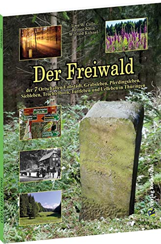 DER FREIWALD IN THÜRINGEN und die Freiwalddörfer bei Gotha Cobstädt, Grabsleben, Pferdingsleben, Siebleben, Tröchtelborn, Tüttleben und Uelleben