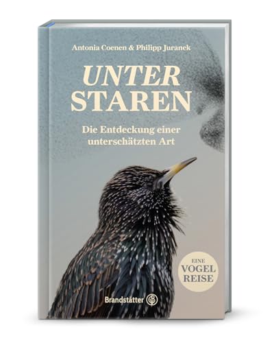 Unter Staren: Die Entdeckung einer unterschätzten Art. Faszinierende Einblicke in Intelligenz, Schwarmverhalten & Lebensräume – Eine Liebeserklärung an einen unterschätzten Vogel von Brandsttter Verlag