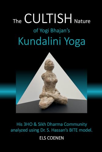 The CULTISH Nature of Yogi Bhajan's Kundalini Yoga: His 3HO & Sikh Dharma Community analyzed using Dr. S.Hassan's BITE Model von In-Balans.One