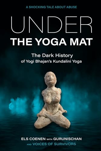 Under the Yoga Mat: The Dark History of Yogi Bhajan’s Kundalini Yoga von Independently published