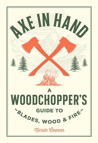 Axe in Hand: A Woodchopper's Guide to Blades, Wood, and Fire von Cool Springs Press