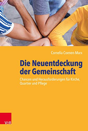 Die Neuentdeckung der Gemeinschaft: Chancen und Herausforderungen für Kirche, Quartier und Pflege von Vandenhoeck + Ruprecht