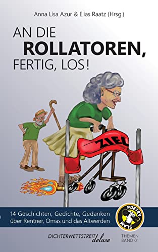 An die Rollatoren, fertig, los!: 14 Geschichten, Gedichte, Gedanken über Rentner, Omas und das Altwerden (Themenbände deluxe) von Dichterwettstreit deluxe