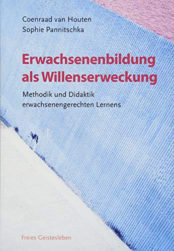 Erwachsenenbildung als Willenserweckung: Methodik und Didaktik erwachsenengerechten Lernens von Freies Geistesleben GmbH