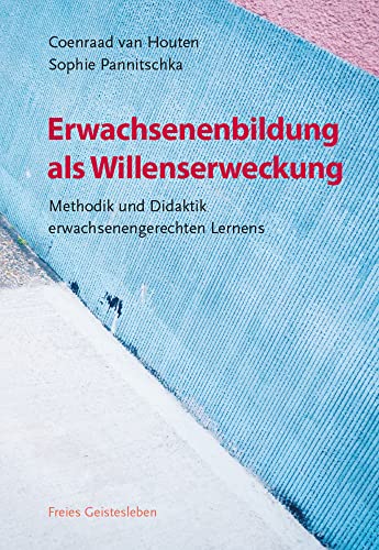 Erwachsenenbildung als Willenserweckung: Methodik und Didaktik erwachsenengerechten Lernens von Freies Geistesleben GmbH