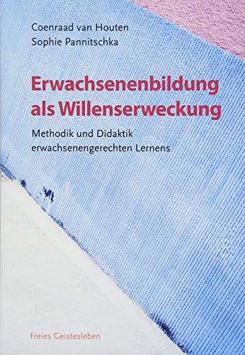 Erwachsenenbildung als Willenserweckung: Methodik und Didaktik erwachsenengerechten Lernens