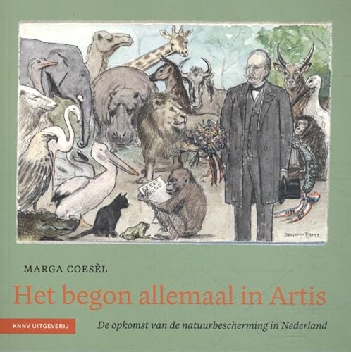 Het begon allemaal in Artis: De opkomst van de natuurbescherming in Nederland (Heimans en Thijsse reeks, 5)