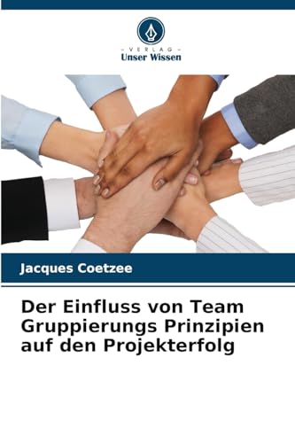 Der Einfluss von Team Gruppierungs Prinzipien auf den Projekterfolg von Verlag Unser Wissen