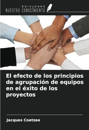 El efecto de los principios de agrupación de equipos en el éxito de los proyectos von Ediciones Nuestro Conocimiento