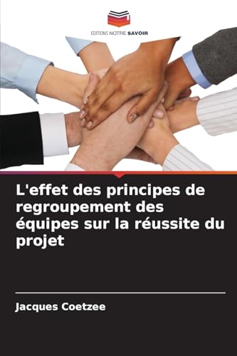 L'effet des principes de regroupement des équipes sur la réussite du projet von Editions Notre Savoir