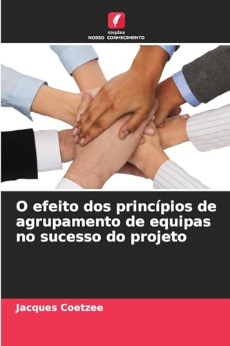 O efeito dos princípios de agrupamento de equipas no sucesso do projeto von Edições Nosso Conhecimento