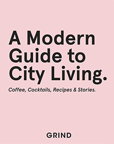 A Modern Guide to City Living: Coffee, Cocktails, Recipes & Stories (Grind Guide) von Quadrille Publishing Ltd