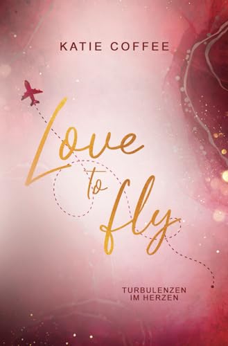 Love to fly: Turbulenzen im Herzen (Pilots in Love, Band 2)