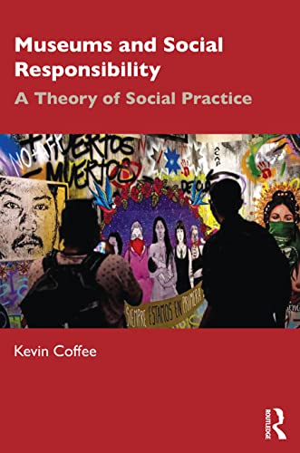 Museums and Social Responsibility: A Theory of Social Practice von Routledge