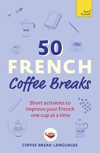 50 French Coffee Breaks: Short activities to improve your French one cup at a time (50 Coffee Breaks Series)