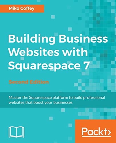 Building Business Websites with Squarespace 7 - Second Edition: Master the Squarespace platform to build professional websites that boost your businesses von Packt Publishing